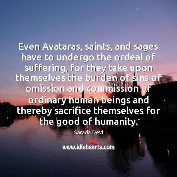 Even Avataras, saints, and sages have to undergo the ordeal of suffering, Humanity Quotes Image