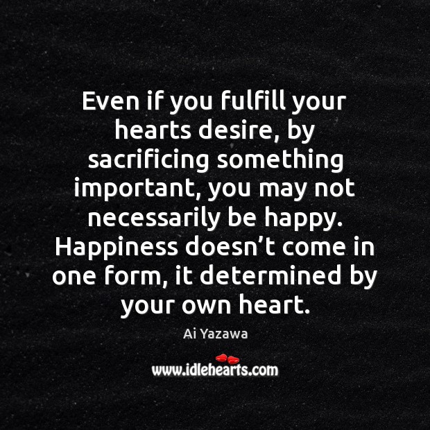 Even if you fulfill your hearts desire, by sacrificing something important, you Picture Quotes Image