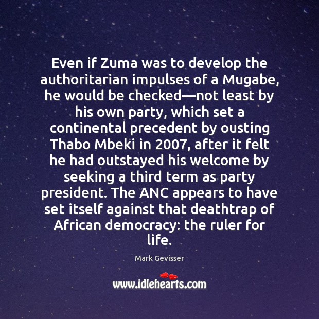 Even if Zuma was to develop the authoritarian impulses of a Mugabe, Picture Quotes Image