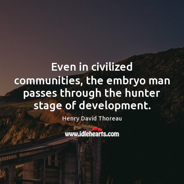 Even in civilized communities, the embryo man passes through the hunter stage Picture Quotes Image