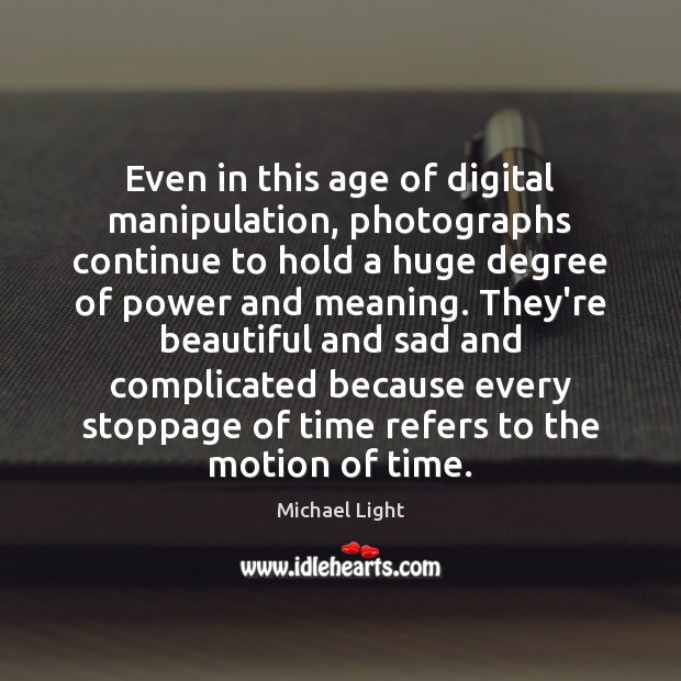 Even in this age of digital manipulation, photographs continue to hold a Image