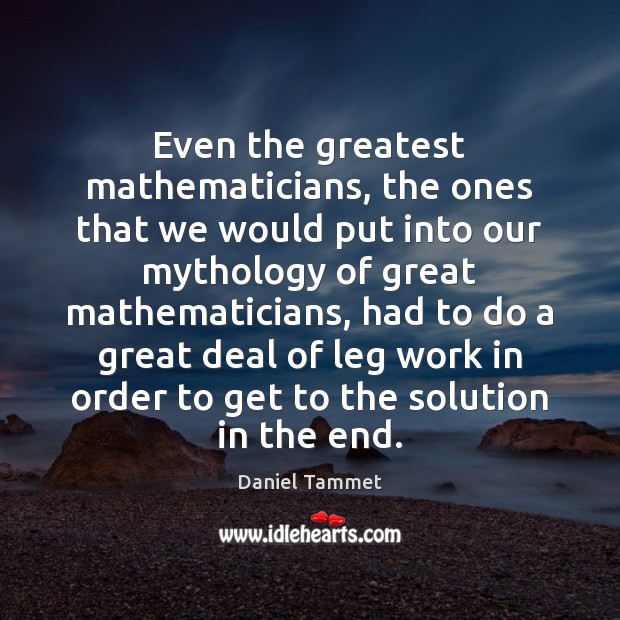 Even the greatest mathematicians, the ones that we would put into our Daniel Tammet Picture Quote