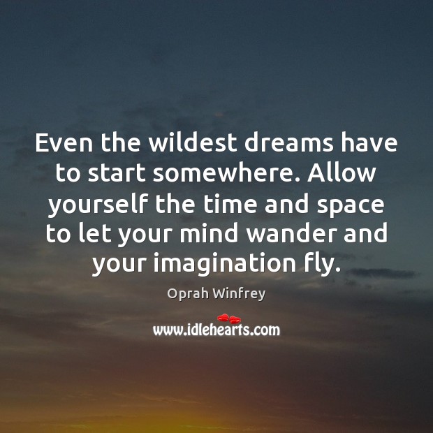 Even the wildest dreams have to start somewhere. Allow yourself the time Image