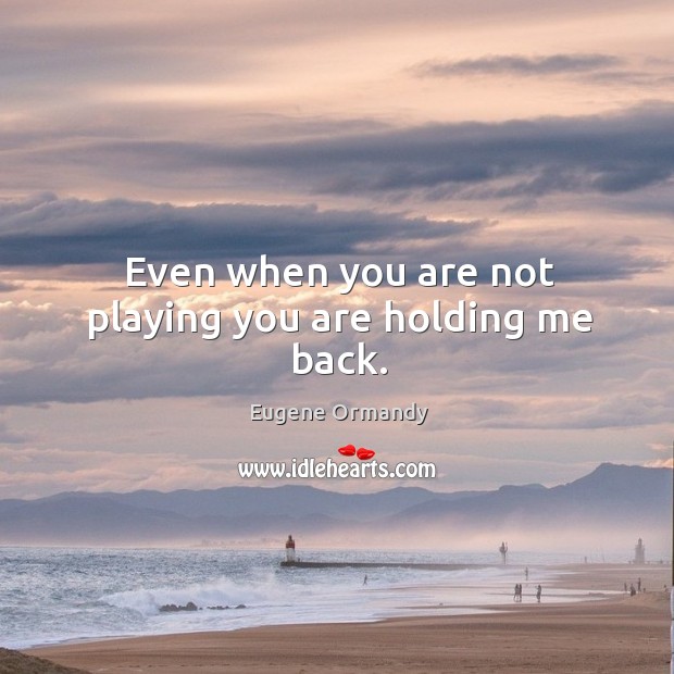 Even when you are not playing you are holding me back. Image