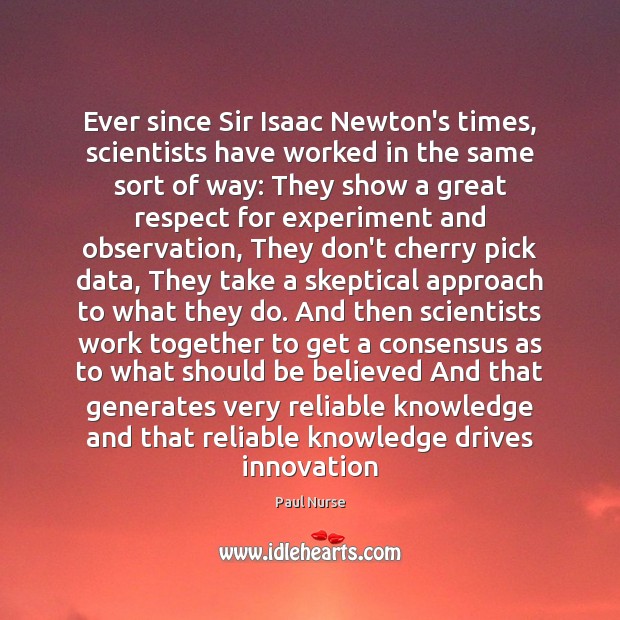 Ever since Sir Isaac Newton’s times, scientists have worked in the same Respect Quotes Image