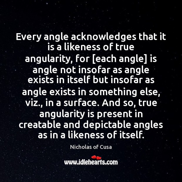 Every angle acknowledges that it is a likeness of true angularity