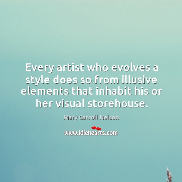 Every artist who evolves a style does so from illusive elements that Mary Carroll Nelson Picture Quote