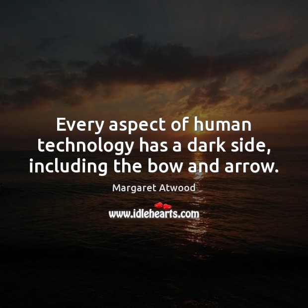 Every aspect of human technology has a dark side, including the bow and arrow. Picture Quotes Image