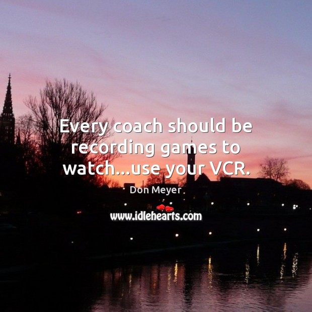 Every coach should be recording games to watch…use your VCR. Image