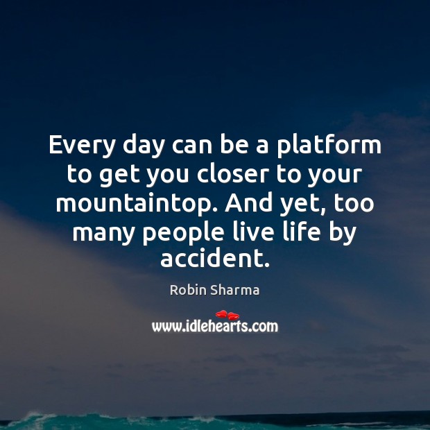 Every day can be a platform to get you closer to your Robin Sharma Picture Quote