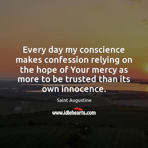 Every day my conscience makes confession relying on the hope of Your Image