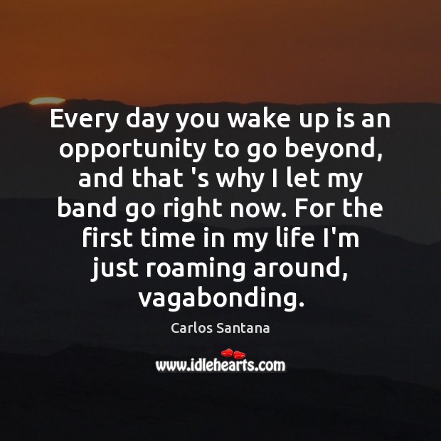 Every day you wake up is an opportunity to go beyond, and Carlos Santana Picture Quote