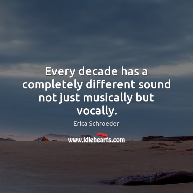 Every decade has a completely different sound not just musically but vocally. Image