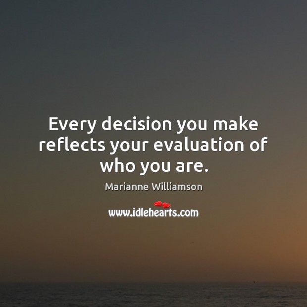 Every decision you make reflects your evaluation of who you are. Image