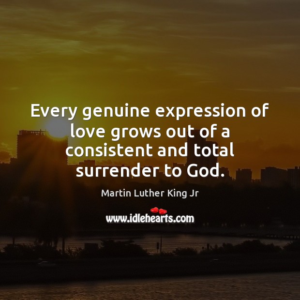 Every genuine expression of love grows out of a consistent and total surrender to God. Image