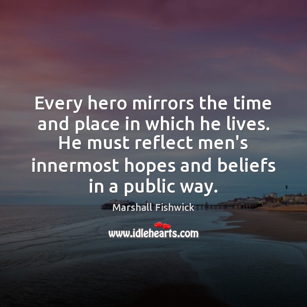 Every hero mirrors the time and place in which he lives. He Image