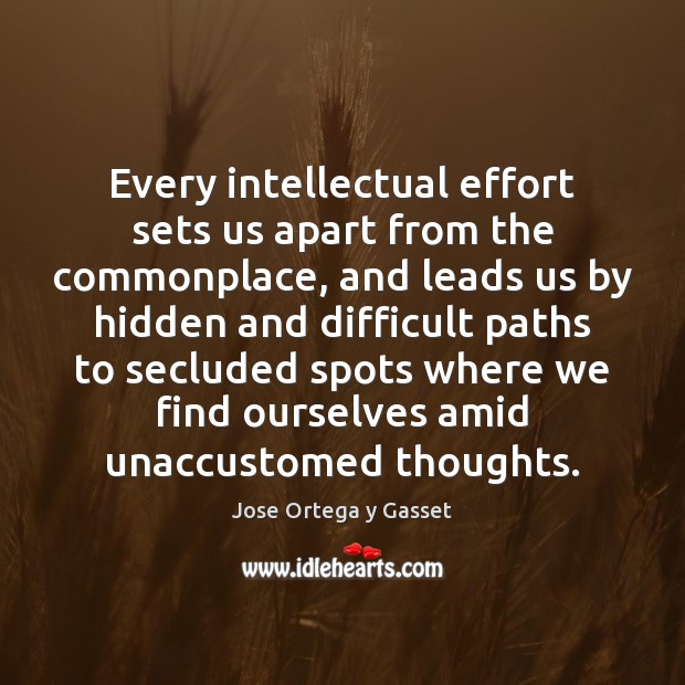 Every intellectual effort sets us apart from the commonplace, and leads us Effort Quotes Image