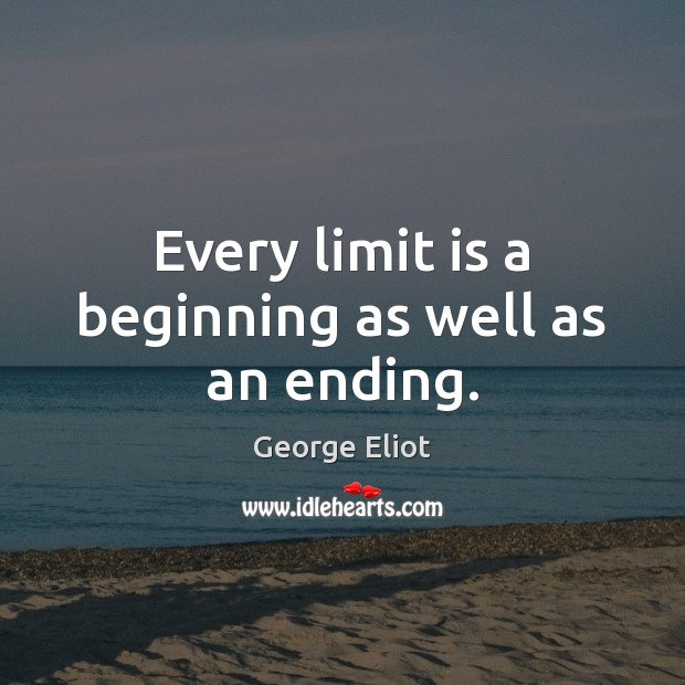 Every limit is a beginning as well as an ending. Image