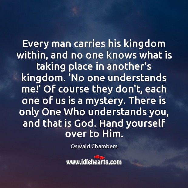 Every man carries his kingdom within, and no one knows what is Image