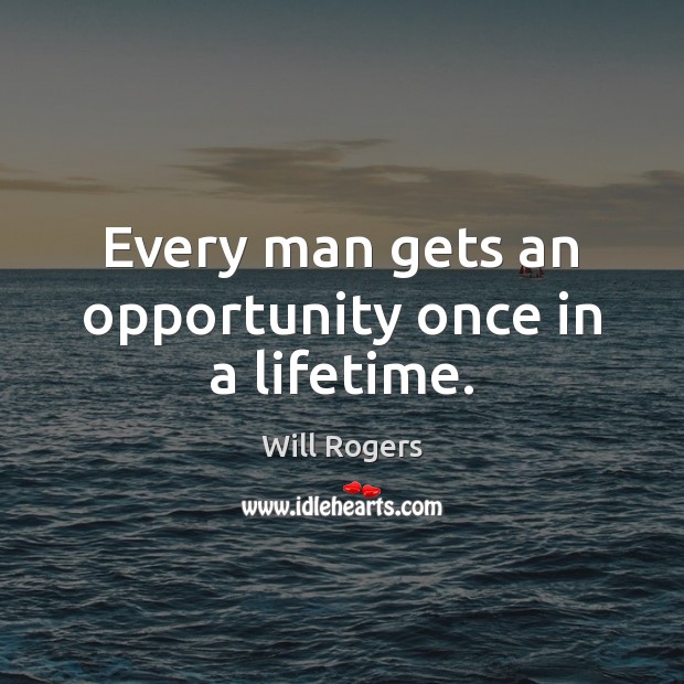 Every man gets an opportunity once in a lifetime. Image