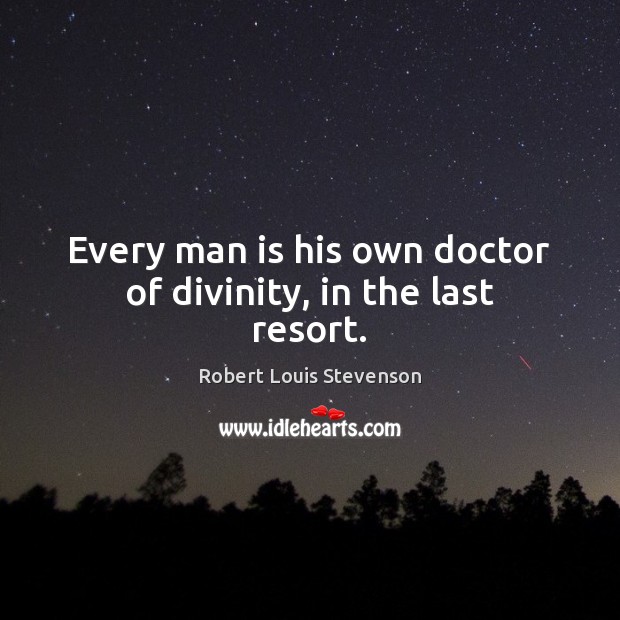 Every man is his own doctor of divinity, in the last resort. Robert Louis Stevenson Picture Quote