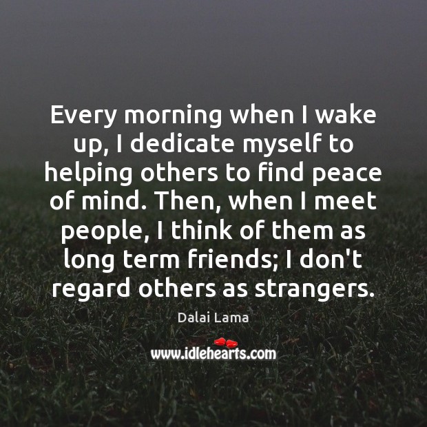 Every morning when I wake up, I dedicate myself to helping others Dalai Lama Picture Quote