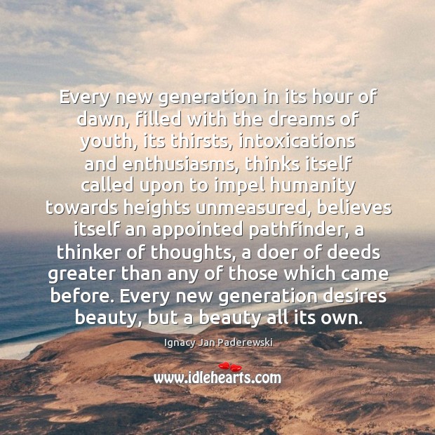 Every new generation in its hour of dawn, filled with the dreams Humanity Quotes Image