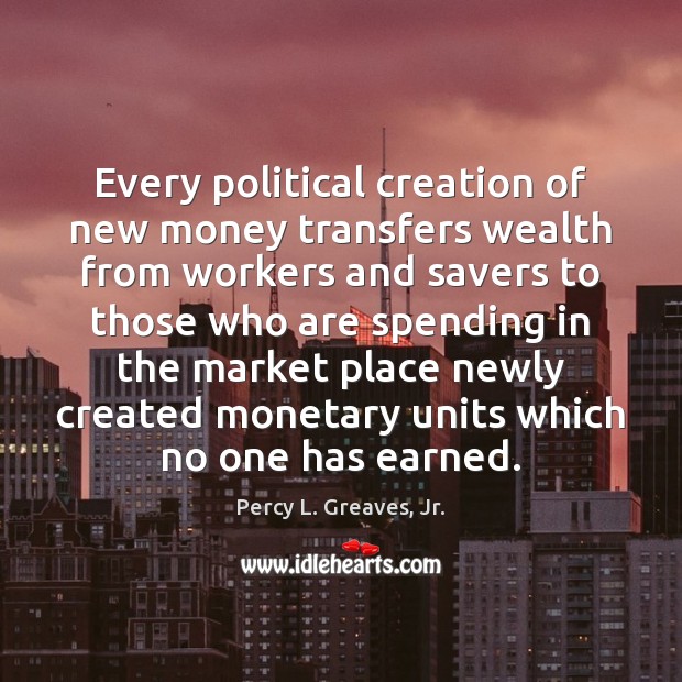 Every political creation of new money transfers wealth from workers and savers Image