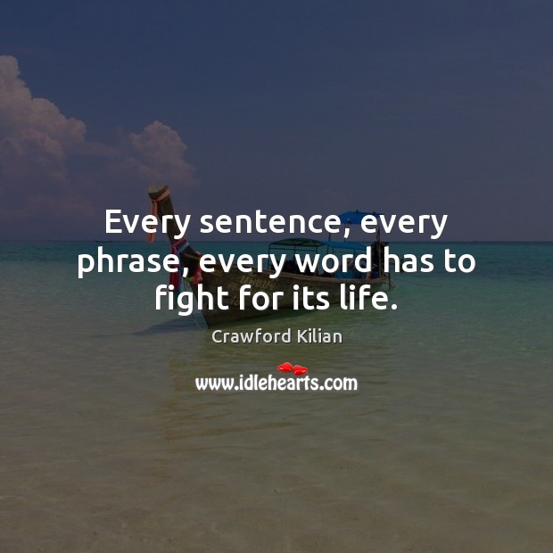 Every sentence, every phrase, every word has to fight for its life. Crawford Kilian Picture Quote