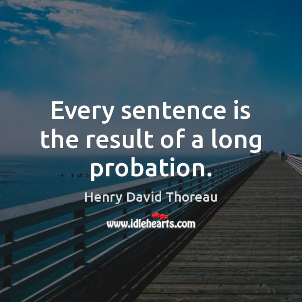 Every sentence is the result of a long probation. Picture Quotes Image