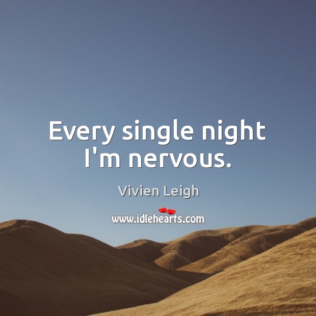 Every single night I’m nervous. Image