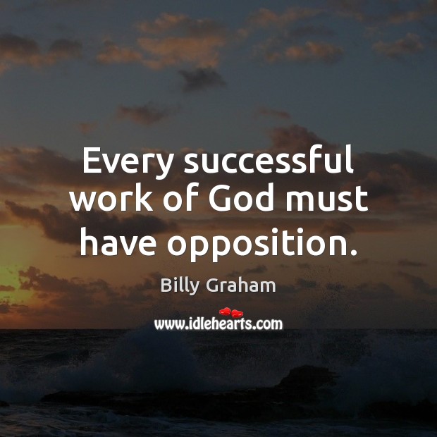 Every successful work of God must have opposition. Picture Quotes Image