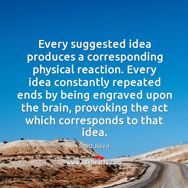 Every suggested idea produces a corresponding physical reaction Scott Reed Picture Quote