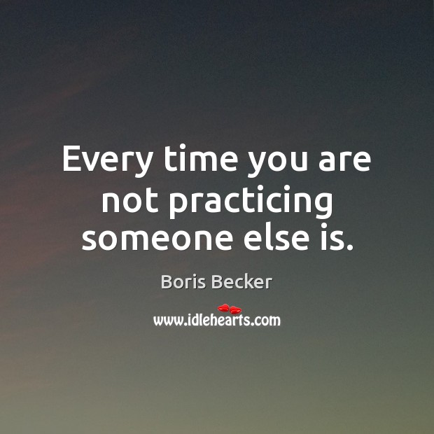 Every time you are not practicing someone else is. Picture Quotes Image