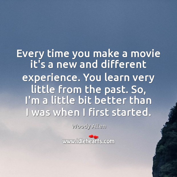 Every time you make a movie it’s a new and different experience. Image