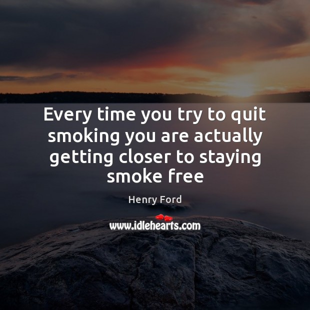 Every time you try to quit smoking you are actually getting closer to staying smoke free Image