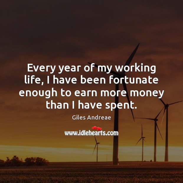 Every year of my working life, I have been fortunate enough to Picture Quotes Image