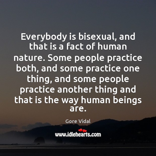 Everybody is bisexual, and that is a fact of human nature. Some Nature Quotes Image