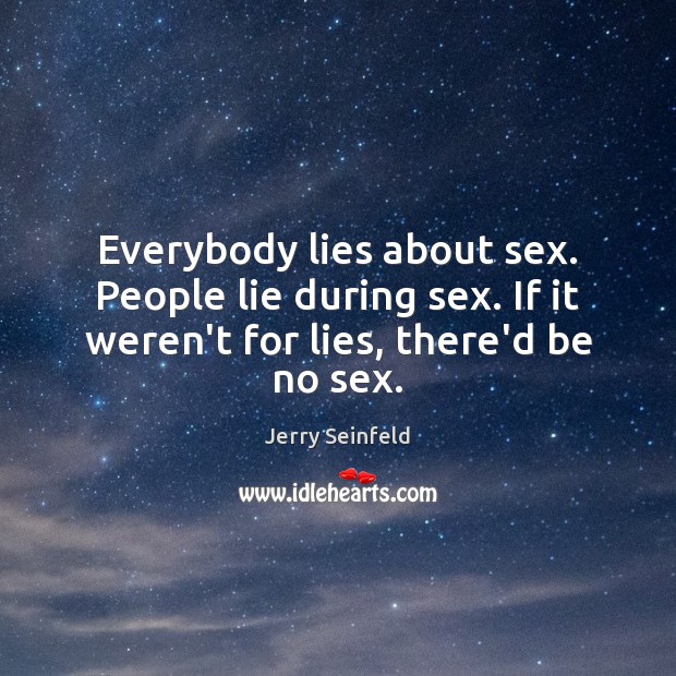 Everybody lies about sex. People lie during sex. If it weren’t for Lie Quotes Image