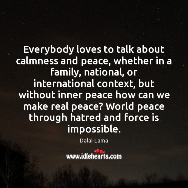 Everybody loves to talk about calmness and peace, whether in a family, Dalai Lama Picture Quote