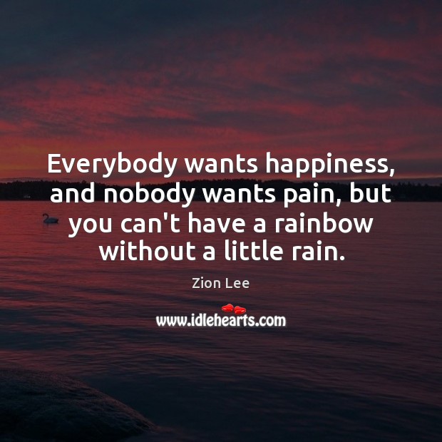 Everybody wants happiness, and nobody wants pain, but you can’t have a Zion Lee Picture Quote