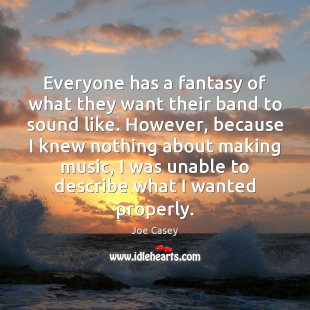 Everyone has a fantasy of what they want their band to sound Music Quotes Image