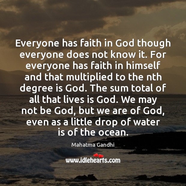 Everyone has faith in God though everyone does not know it. For Mahatma Gandhi Picture Quote