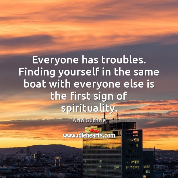 Everyone has troubles. Finding yourself in the same boat with everyone else Image