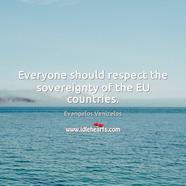 Everyone should respect the sovereignty of the EU countries. Respect Quotes Image