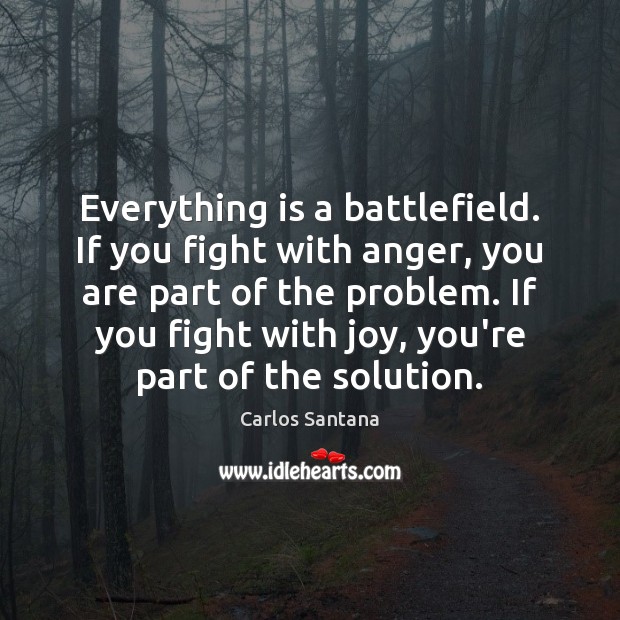 Everything is a battlefield. If you fight with anger, you are part Image