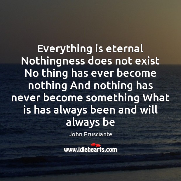 Everything is eternal Nothingness does not exist No thing has ever become Image