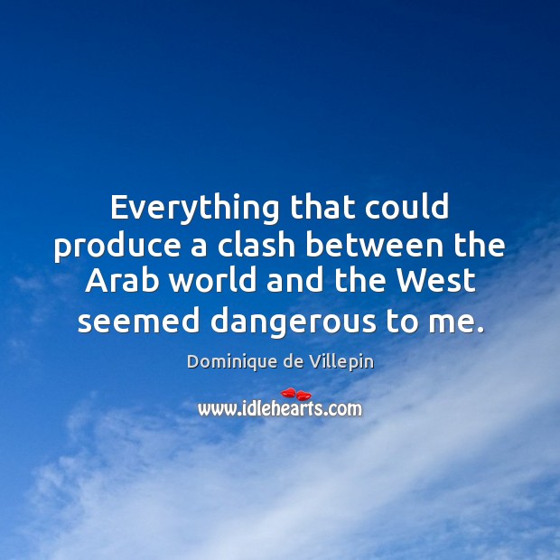 Everything that could produce a clash between the Arab world and the Dominique de Villepin Picture Quote