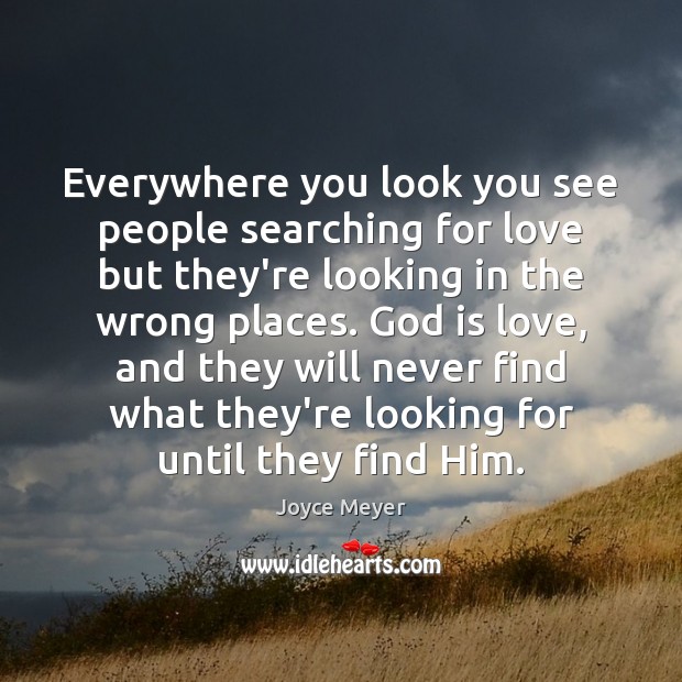 Joyce Meyer quote: Everywhere you look you see people searching for love  but