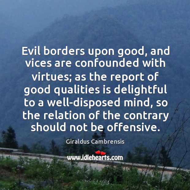 Evil borders upon good, and vices are confounded with virtues; as the report of good Offensive Quotes Image